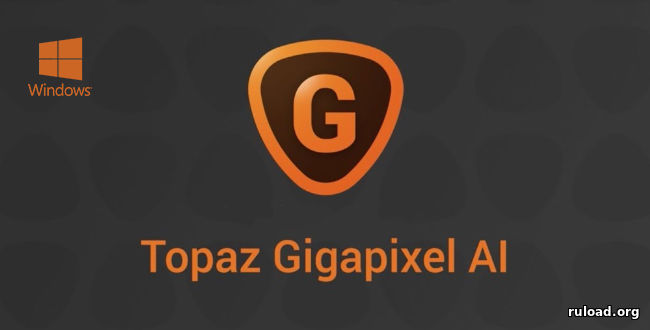 Репак последней полной версии Topaz Gigapixel AI для Windows